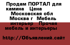 Продам ПОРТАЛ для камина › Цена ­ 15 000 - Московская обл., Москва г. Мебель, интерьер » Прочая мебель и интерьеры   